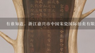 有谁知道，浙江嘉兴市中国宋瓷国际拍卖有限公司是不是合法的