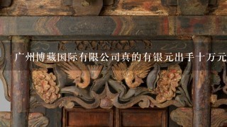 广州博藏国际有限公司真的有银元出手十万元吗
