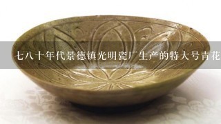 78十年代景德镇光明瓷厂生产的特大号青花玲珑大碗